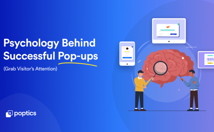 The Psychology Behind Successful Popup Ads: How to Grab Visitors’ Attention